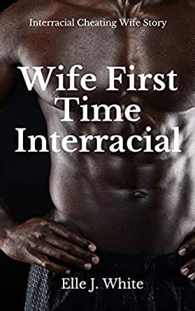 Wife First Time Interracial Interracial Cheating Wife Story Kindle