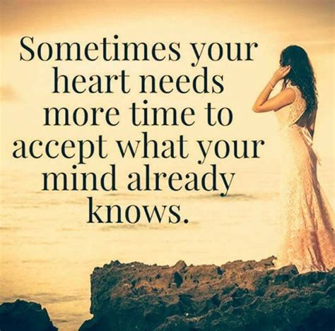 Sometimes Your Heart Needs More Time To Accept What Your Mind Already Knows Pictures Photos