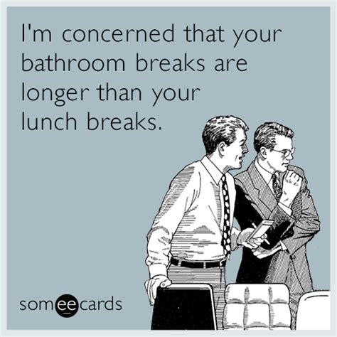 I M Concerned That Your Bathroom Breaks Are Longer Than Your Lunch Breaks Workplace Ecard