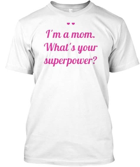 i m a mom what s your superpower products teespring