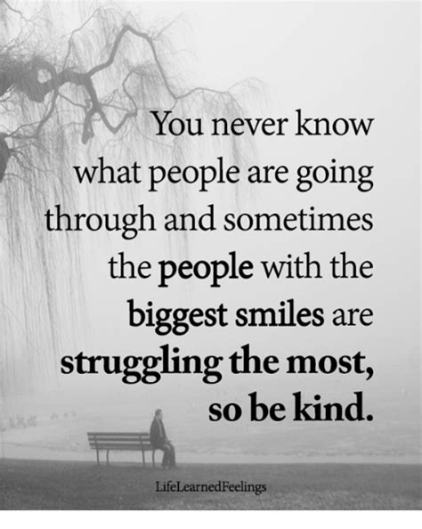 Your inconvenience could just be a side effect of what has happened to someone else. You Never Know What People Are Going Through and Sometimes the People With the Biggest Smiles ...