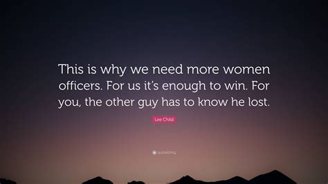 Lee Child Quote This Is Why We Need More Women Officers For Us Its