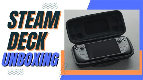 The Steam Deck Unboxing First Impressions Youtube