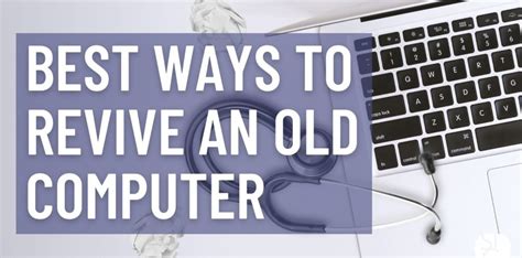 Best Ways To Revive An Older Computer Stans Tech Garage