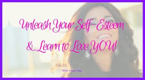 Unleash Your Self Esteem And Learn To Love You 1 Pearl Flax