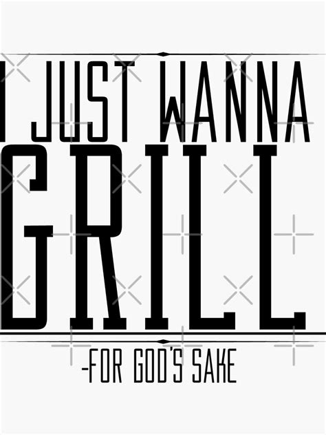 I Just Wanna Grill For Gods Sake Hilarious Grilling Bbq Meme Seven