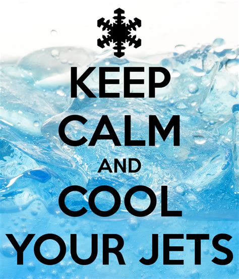 Keep Calm And Cool Your Jets Keep Calm Keep Calm Quotes Calm Quotes