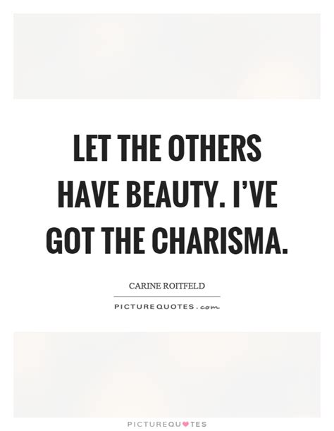 Let The Others Have Beauty Ive Got The Charisma Picture Quotes