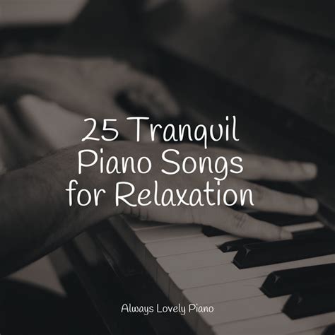 25 Tranquil Piano Songs For Relaxation Album By Piano Relaxation