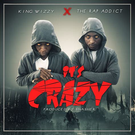 New Audio Download Its Crazy By King Wizzy Featuring The Rap Addict