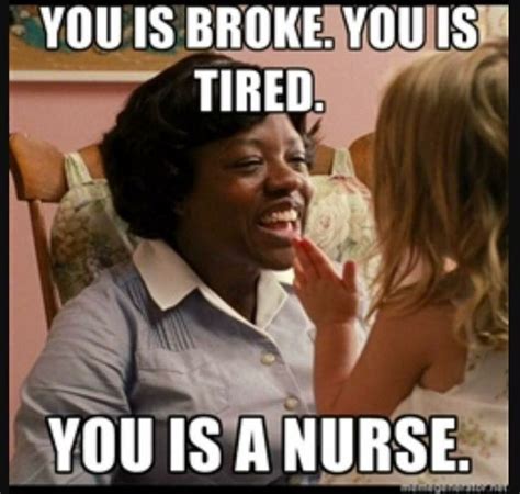 You Is Tired Nurse Nurse Humor Nursing Fun