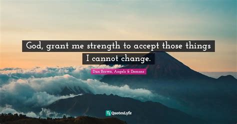 God Grant Me Strength To Accept Those Things I Cannot Change Quote