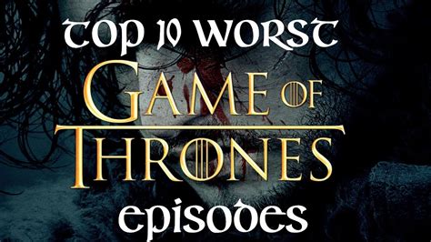 Top 10 Worst Game Of Thrones Episodes Youtube