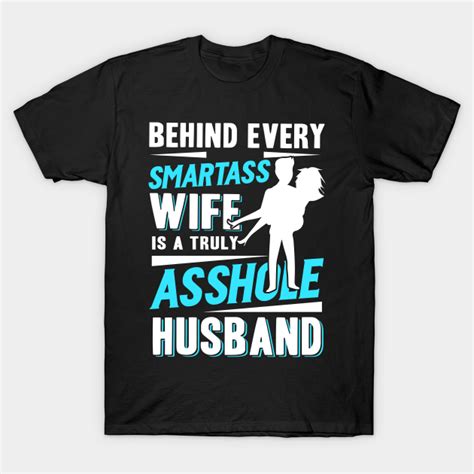 Behind Smartass Wife Is A Truly Asshole Husband Asshole T Shirt Teepublic