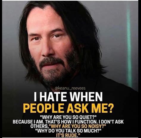 Keanureevees I Hate When People Ask Me Why Are You So Quiet