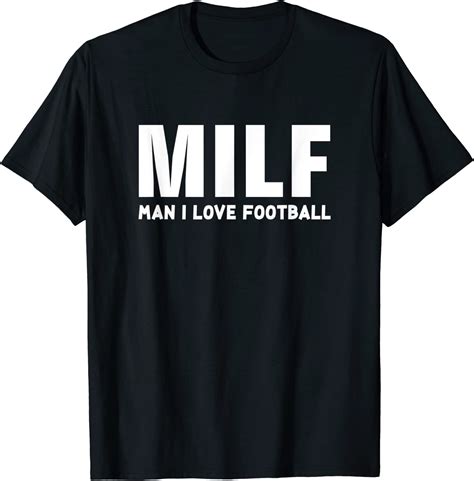 I Love Football Man Milf Funny Football T Shirt Clothing