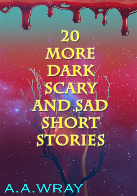 20 More Dark Scary And Sad Short Stories By Aa Wray