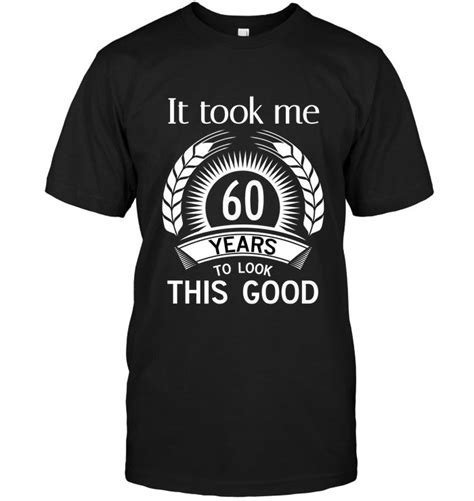 It Took Me 60 Years Birthday Fun T Shirt Cool T Shirts Hoodie Shirt