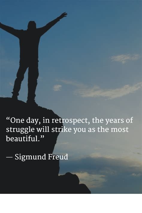 “one Day In Retrospect The Years Of Struggle Will Strike You As The Most Beautiful ” ― Sigmund