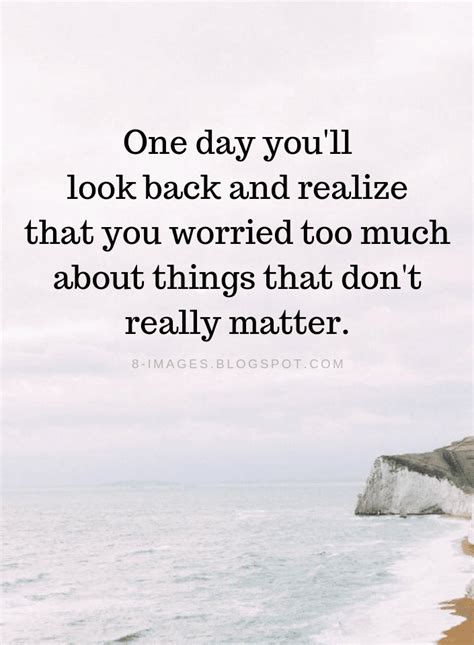 Dont Worry Quotes One Day Youll Look Back And Realize