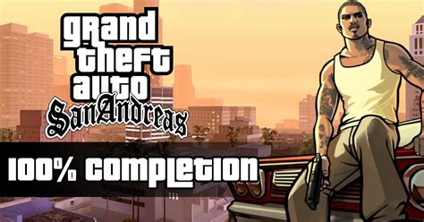 Gta San Andreas 100 Completion Guide And Full Checklist