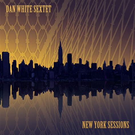 New York Sessions Album By Dan White Sextet Spotify