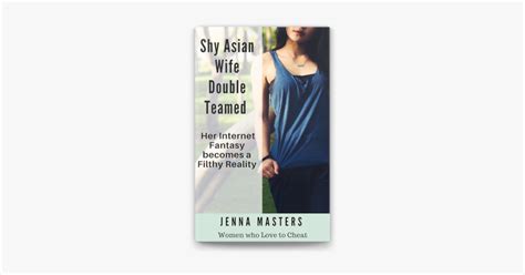 ‎shy asian wife double teamed her internet fantasy becomes a filthy reality on apple books