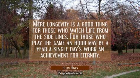 Mere Longevity Is A Good Thing For Those Who Watch Life From The Side Lines For Those Who Play
