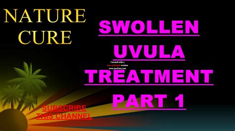 Swollen Uvula Treatment Part 1 Youtube