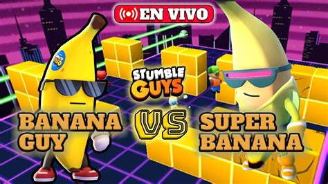 🔴en Directo Stumble Guys 0 46 3 Dinámica Banana Guy Vs Super Banana Iwillygg Youtube