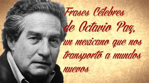 Frases Celebres De Octavio Paz Un Mexicano Que Nos Transport A Mundos