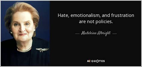 madeleine albright quote hate emotionalism and frustration are not policies