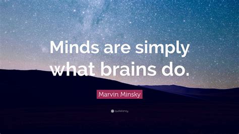 Marvin Minsky Quote Minds Are Simply What Brains Do