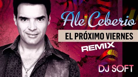 Ale Ceberio El Proximo Viernes Remix Dj Soft Youtube