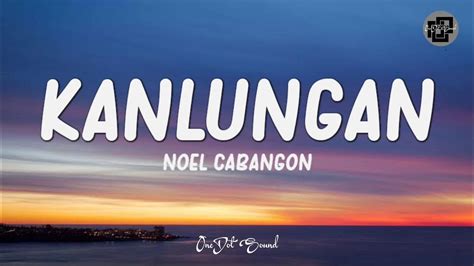 Kanlungan Noel Cabangon Lyrics Pana Panahon Ang Pagkakataon