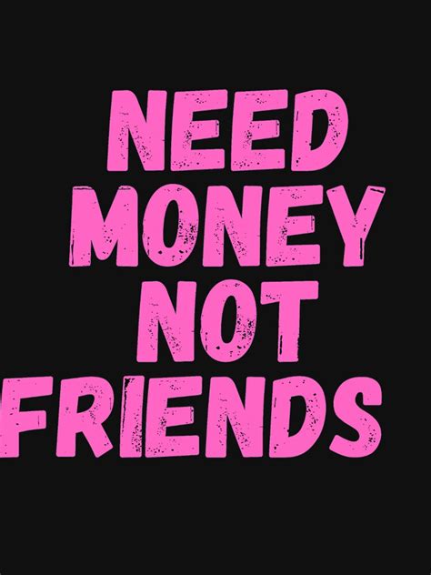 need money not friends motivation quote t shirt by namipaliso redbubble