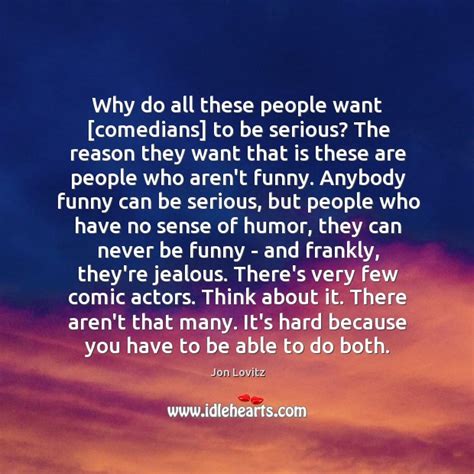 why do all these people want [comedians] to be serious the reason idlehearts