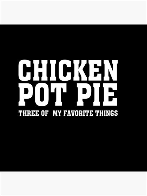 Chicken Pot Pie Three Of My Favorite Things Poster For Sale By Raamoo