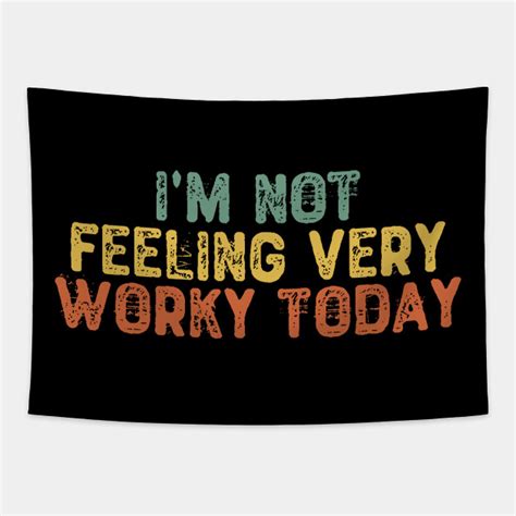 Im Not Feeling Very Worky Today Humorous T Tapestry Teepublic