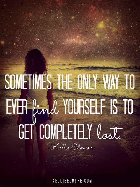 Sometimes The Only Way To Ever Find Yourself Is To Get Completely Lost