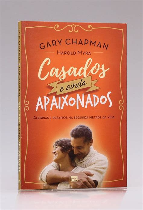 Casados E Ainda Apaixonados Gary Chapman Harold Myra Gary Chapman