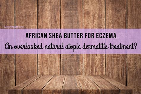 African Shea Butter For Eczema An Overlooked Natural Atopic Dermatitis