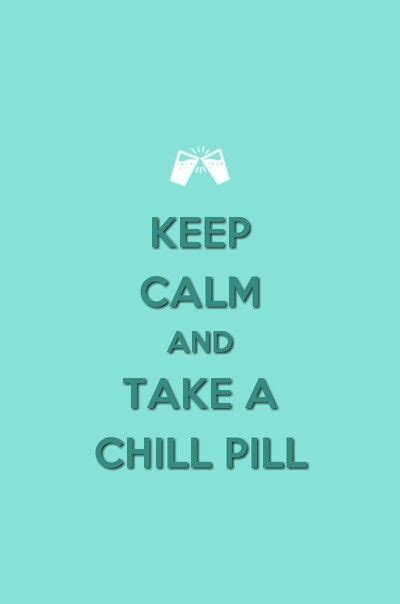 take a chill pill calm quotes keep calm quotes calm