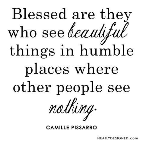 Blessed Are They Who See Beautiful Things In Humble Places Where Other