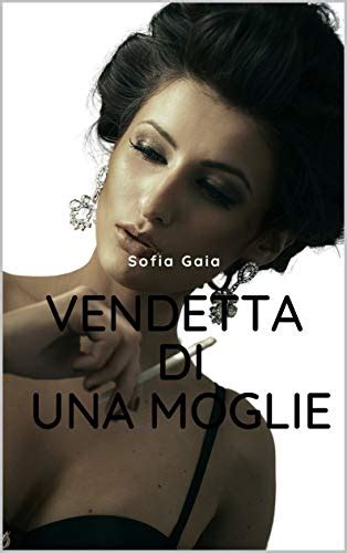 Sofia Gaia Vendetta Di Una Moglie Racconto Erotico Eurekaddl