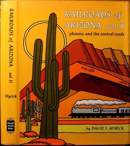 Railroads Of Arizona Vol 2 Phoenix And The Central Roads By David F