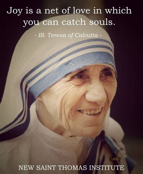 Joy Is A Net Of Love In Which You Catch Souls Mother Teresa Quotes