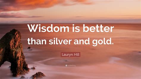 Lauryn Hill Quote Wisdom Is Better Than Silver And Gold