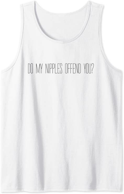 Do My Nipples Offend You Funny No Bra Braless Tank Top Clothing Shoes And Jewelry