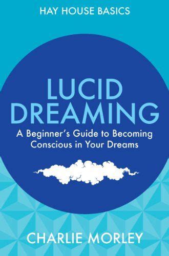 Lucid Dreaming A Beginners Guide To Becoming Conscious In Your Dreams